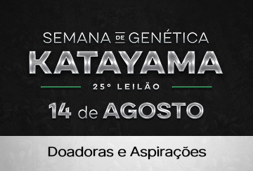 SEMANA DE GENÉTICA KATAYAMA - 25º LEILÃO PATRIMÔNIO GENÉTICO DOADORAS E ASPIRAÇÕES